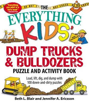 The Everything Kids' Dump Trucks and Bulldozers Puzzle and Activity Book: Load, Lift, Dig, and Dump with 100 Down-And-Dirty Puzzles by Beth L. Blair, Jennifer A. Ericsson