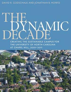 The Dynamic Decade: Creating the Sustainable Campus for the University of North Carolina at Chapel Hill, 2001-2011 by David R. Godschalk, Jonathan B. Howes