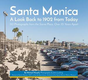 Santa Monica: A Look Back to 1902 from Today by Michael Murphy