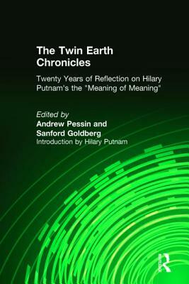 The Twin Earth Chronicles: Twenty Years of Reflection on Hilary Putnam's the Meaning of Meaning: Twenty Years of Reflection on Hilary Putnam's the "me by Andrew Pessin, Sanford Goldberg