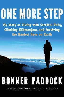 One More Step: My Story of Living with Cerebral Palsy, Climbing Kilimanjaro, and Surviving the Hardest Race on Earth by Bonner Paddock, Neal Bascomb