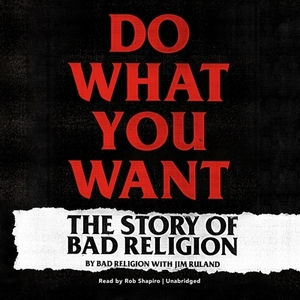 Do What You Want: The Story of Bad Religion by Bad Religion, Jim Ruland