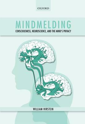 Mindmelding: Consciousness, Neuroscience, and the Mind's Privacy by William Hirstein