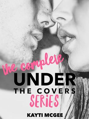 Under the Covers The Complete Series by Kayti McGee