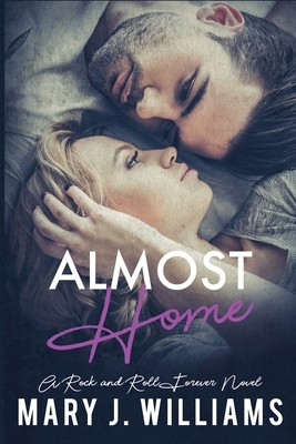 Almost Home: A Rock & Roll Forever Novel by Mary J. Williams