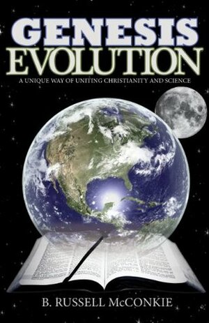 Genesis Evolution: A Unique Way of Uniting Christianity and Science, an LDS Perspective (Understanding Mormon Doctrine and Evolution Together) by Russell Elkins, B. Russell McConkie