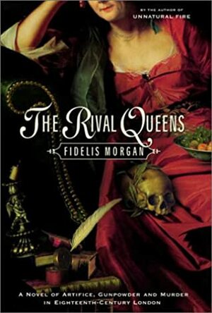The Rival Queens: A Novel of Artifice, Gunpowder and Murder in Eighteenth-Century London by Fidelis Morgan