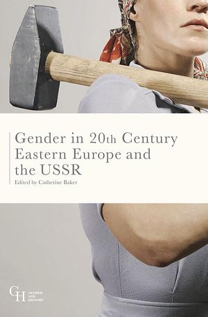 Gender in Twentieth-Century Eastern Europe and the USSR by Catherine Baker