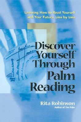 Discover Yourself Through Palm Reading: Learning How to Read Yourself and Your Future, Line by Line by Rita Robinson