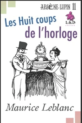 Les Huit coups de l'horloge: Arsène Lupin, Gentleman-Cambrioleur 11 by Maurice Leblanc