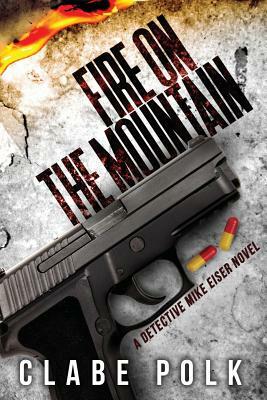 Fire on the Mountain: A Detective Mike Eiser Novel by Clabe Polk