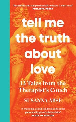 Tell Me the Truth About Love: 13 Tales from the Therapist's Couch by Susanna Abse