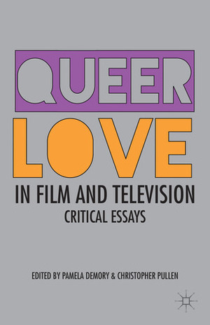 Queer Love in Film and Television: Critical Essays by Pamela Demory, Christopher Pullen