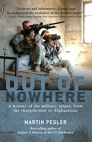 Out of Nowhere: A History of the Military Sniper, from the Sharpshooter to Afghanistan by Martin Pegler