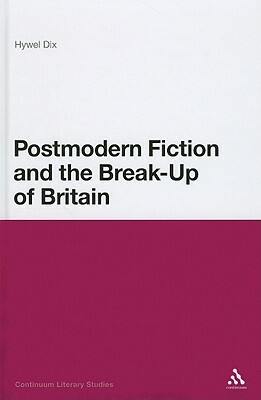 Postmodern Fiction and the Break-Up of Britain by Hywel Dix