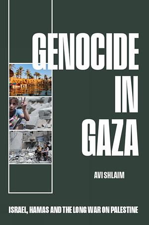 Genocide in Gaza: Israel, Hamas, and the Long War on Palestine by Avi Shlaim