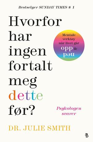 Hvorfor har ingen fortalt meg dette før? : mentale verktøy når livet går opp & ned by Julie Smith