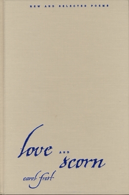 Love and Scorn: New and Selected Poems by Carol Frost