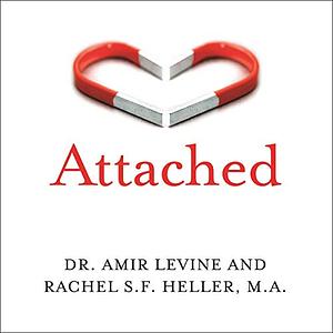 Attached: The New Science of Adult Attachment and How It Can Help You Find and Keep Love by Amir Levine