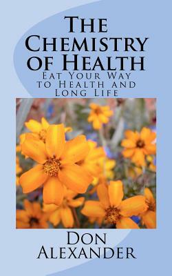 The Chemistry of Health: Eat Your Way to Health and Long Life by Don Alexander