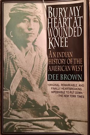 Bury My Heart at Wounded Knee: An Indian History of the American West by Dee Brown