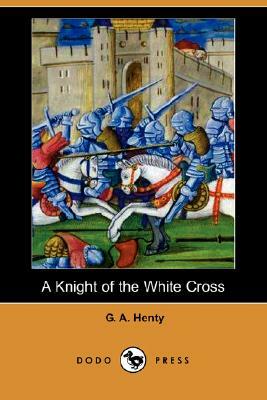 A Knight of the White Cross (Dodo Press) by G.A. Henty