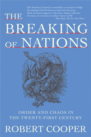 The Breaking of Nations: Order and Chaos in the Twenty-First Century by Robert Cooper