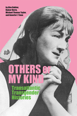 Others of My Kind: Transatlantic Transgender Histories by Michael Thomas Taylor, Alex Bakker, Rainer Herrn