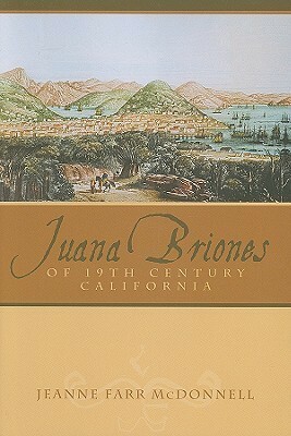 Juana Briones of Nineteenth-Century California by Jeanne Farr McDonnell