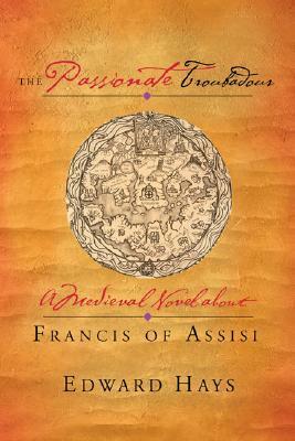 The Passionate Troubadour: A Medieval Novel about Francis of Assisi by Edward Hays