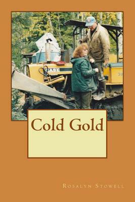 Cold Gold by Rosalyn E. Stowell