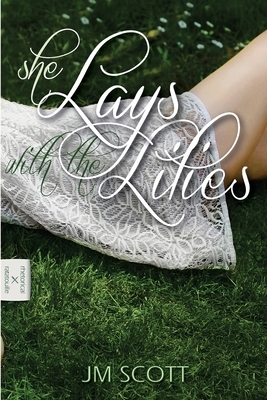 She Lays With The Lilies by Jm Scott