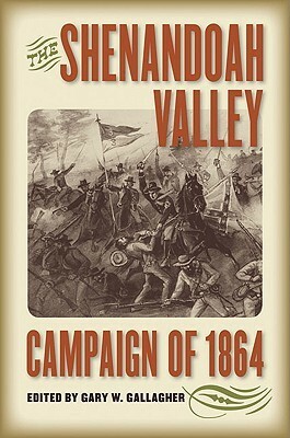 The Shenandoah Valley Campaign of 1864 by Gary W. Gallagher