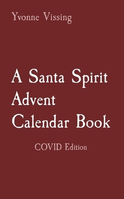 A Santa Spirit Advent Calendar Book: COVID Edition by Yvonne Vissing