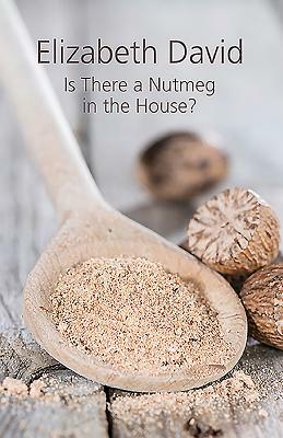 Is There a Nutmeg in the House? by Elizabeth David