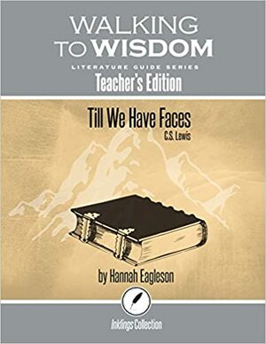 Till We Have Faces, C.S. Lewis: Walking to Wisdom Literature Guide by Janet Dixon, Christine Perrin, Hannah Eagelson