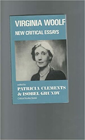Virginia Woolf, New Critical Essays by Patricia Clements, Isobel Grundy