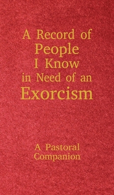 A Record of People I Know in Need of an Exorcism: A Pastoral Companion by Christopher Ian Thoma