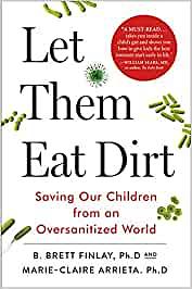 Let Them Eat Dirt: Saving Your Child from an Oversanitized World by B. Brett Finlay, Marie-Claire Arrietta