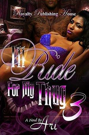 I'll Ride for My Thug 3: The Finale by ARI