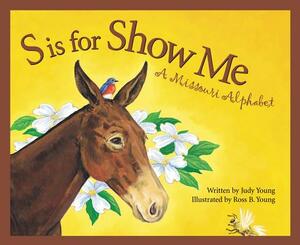 S Is for Show Me: A Missouri Alphabet by Judy Young