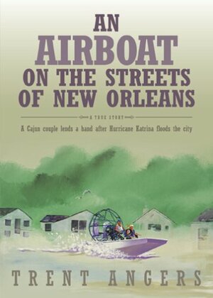 An Airboat on the Streets of New Orleans: A Cajun Couple Lends a Hand After Hurricane Katrina Floods the City by Trent Angers