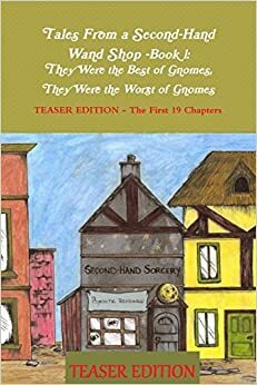 They Were The Best of Gnomes, They Were The Worst of Gnomes, Teaser Edition (Tales From a Second-Hand Wand Shoppe, #1) by Rio Burton, Robert P. Wills