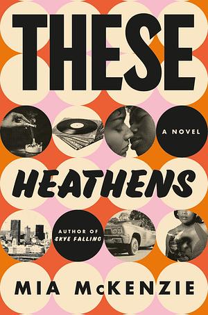 These Heathens: A Novel by Mia McKenzie