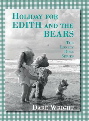 Holiday For Edith And The Bears: The Lonely Doll Series by Dare Wright