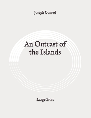 An Outcast of the Islands: Large Print by Joseph Conrad
