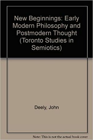 New Beginnings: Early Modern Philosophy And Postmodern Thought by John Deely