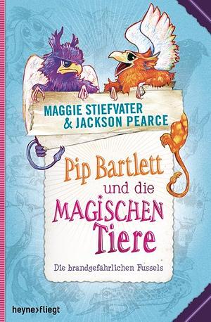 Pip Bartlett und die magischen Tiere: Die brandgefährlichen Fussels by Jackson Pearce, Maggie Stiefvater