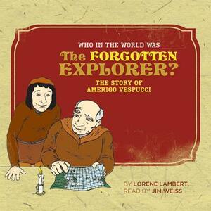 Who in the World Was the Forgotten Explorer?: The Story of Amerigo Vespucci by Lorene Lambert