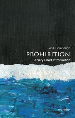 Prohibition: A Very Short Introduction by W.J. Rorabaugh